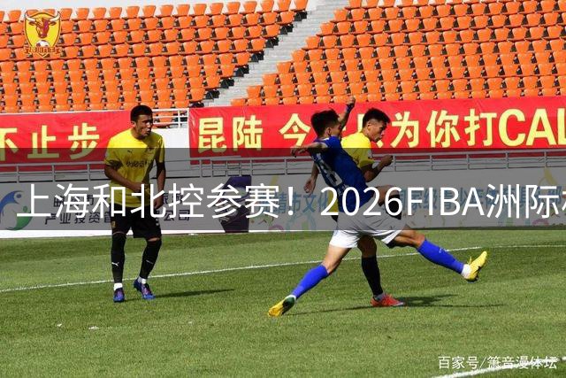 上海&北控参赛！2026FIBA洲际杯分组与赛程出炉