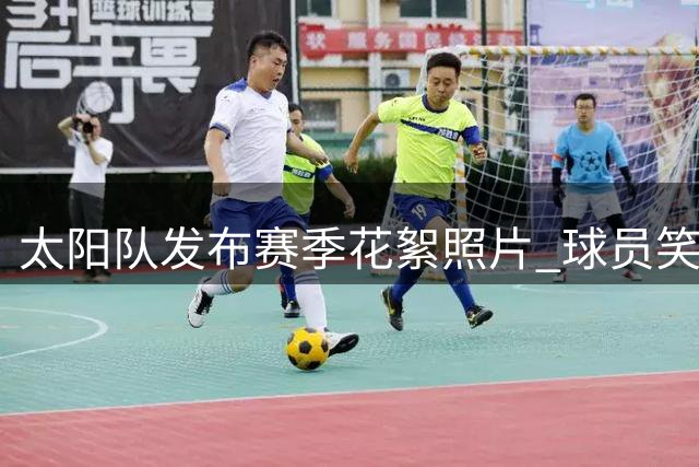 太阳队发布赛季花絮照片 球员笑容感染球迷引热议
