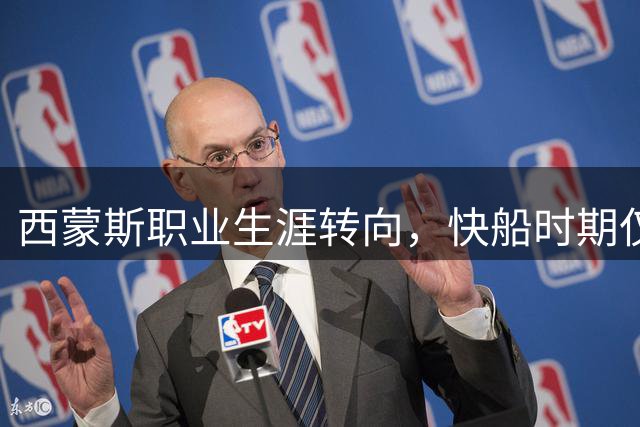 西蒙斯职业生涯转向，快船时期仅出任中锋